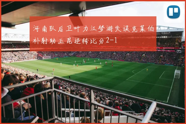 河南队后卫叶力江梦游失误克莱伯补射助玉昆逆转比分2-1